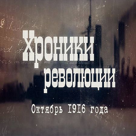 Хроники революции. Октябрь 1916 года (2016) WEB-DLRip 720р