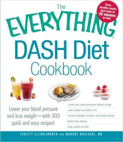 The Everything DASH Diet Cookbook Lower your blood pressure and lose weight