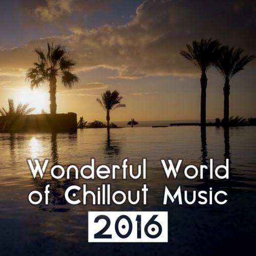 VA - Wonderful World of Chillout Music 2016: Best Chill Out and Lounge Music (2016)
