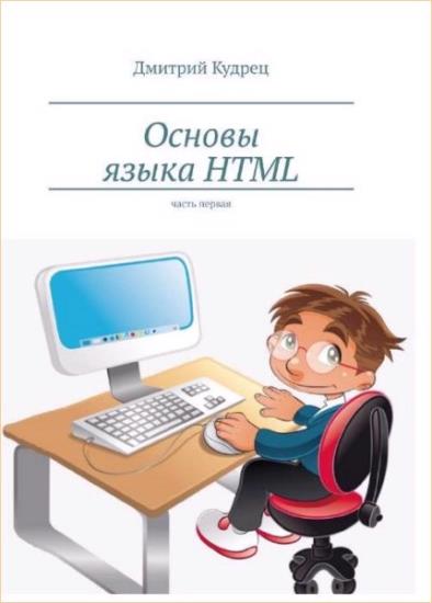 Дмитрий Кудрец - Основы языка HTML. Части 1-2